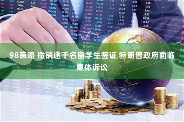 98策略 撤销逾千名留学生签证 特朗普政府面临集体诉讼