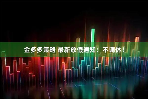 金多多策略 最新放假通知：不调休！