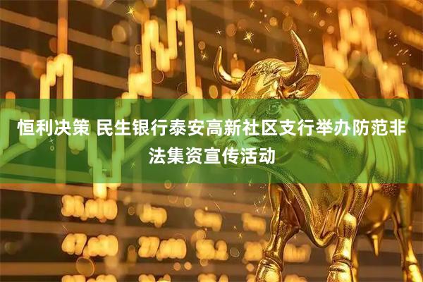 恒利决策 民生银行泰安高新社区支行举办防范非法集资宣传活动